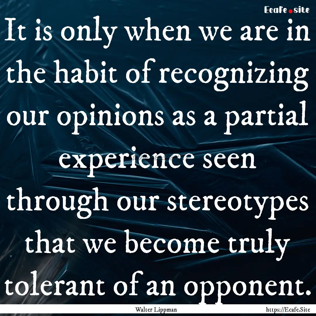 It is only when we are in the habit of recognizing.... : Quote by Walter Lippman