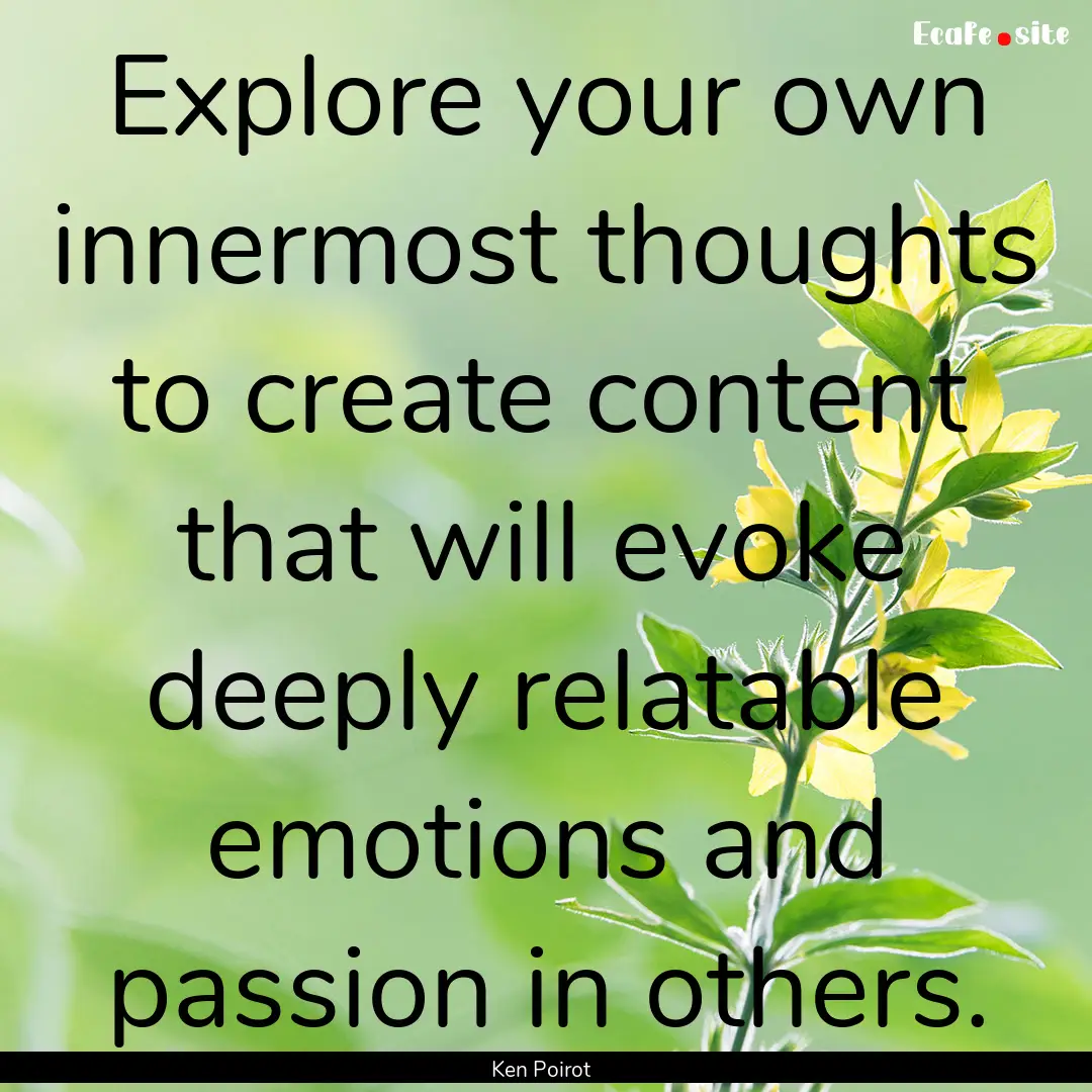 Explore your own innermost thoughts to create.... : Quote by Ken Poirot