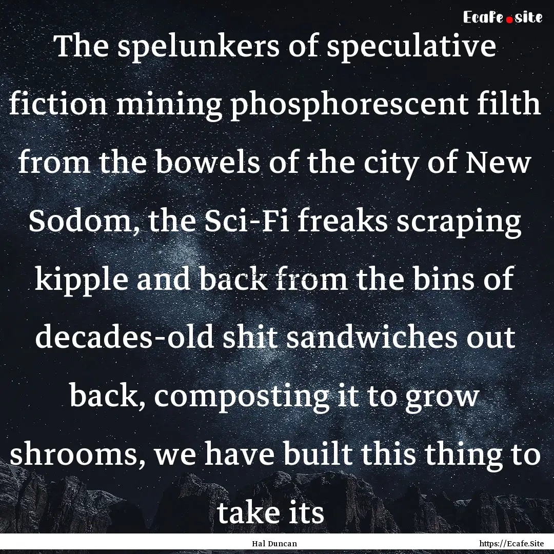 The spelunkers of speculative fiction mining.... : Quote by Hal Duncan