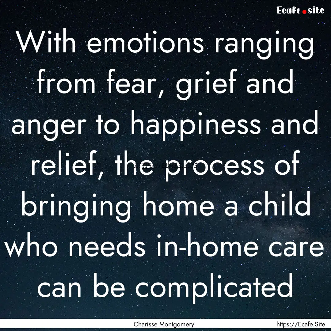 With emotions ranging from fear, grief and.... : Quote by Charisse Montgomery