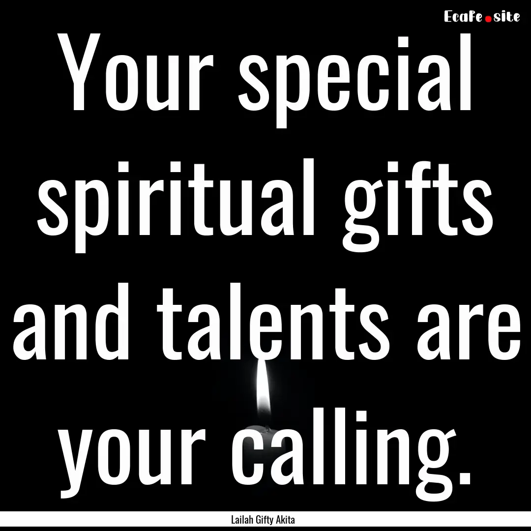 Your special spiritual gifts and talents.... : Quote by Lailah Gifty Akita