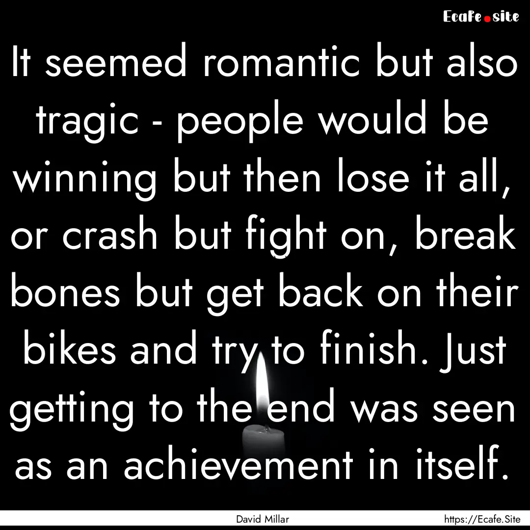 It seemed romantic but also tragic - people.... : Quote by David Millar