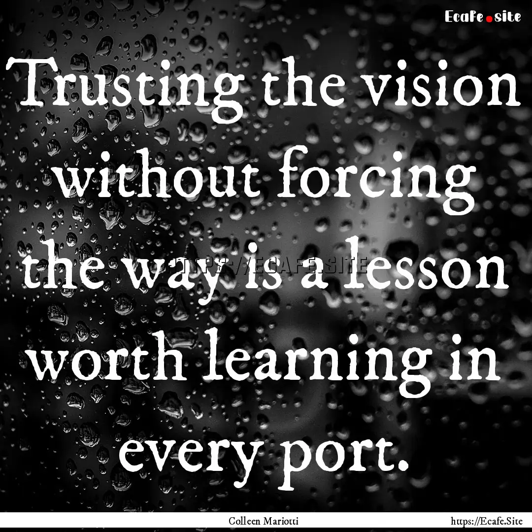 Trusting the vision without forcing the way.... : Quote by Colleen Mariotti