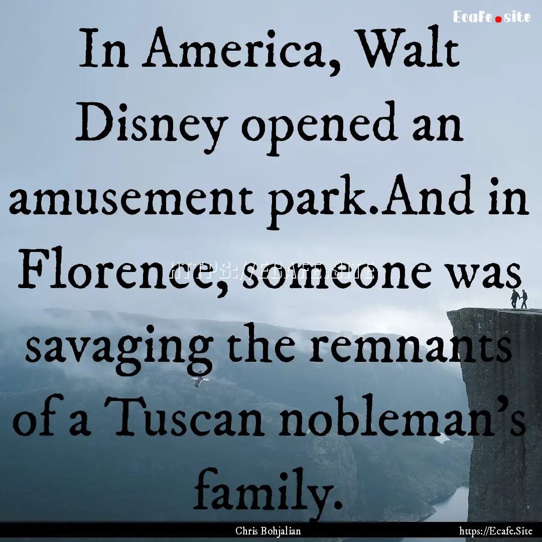 In America, Walt Disney opened an amusement.... : Quote by Chris Bohjalian