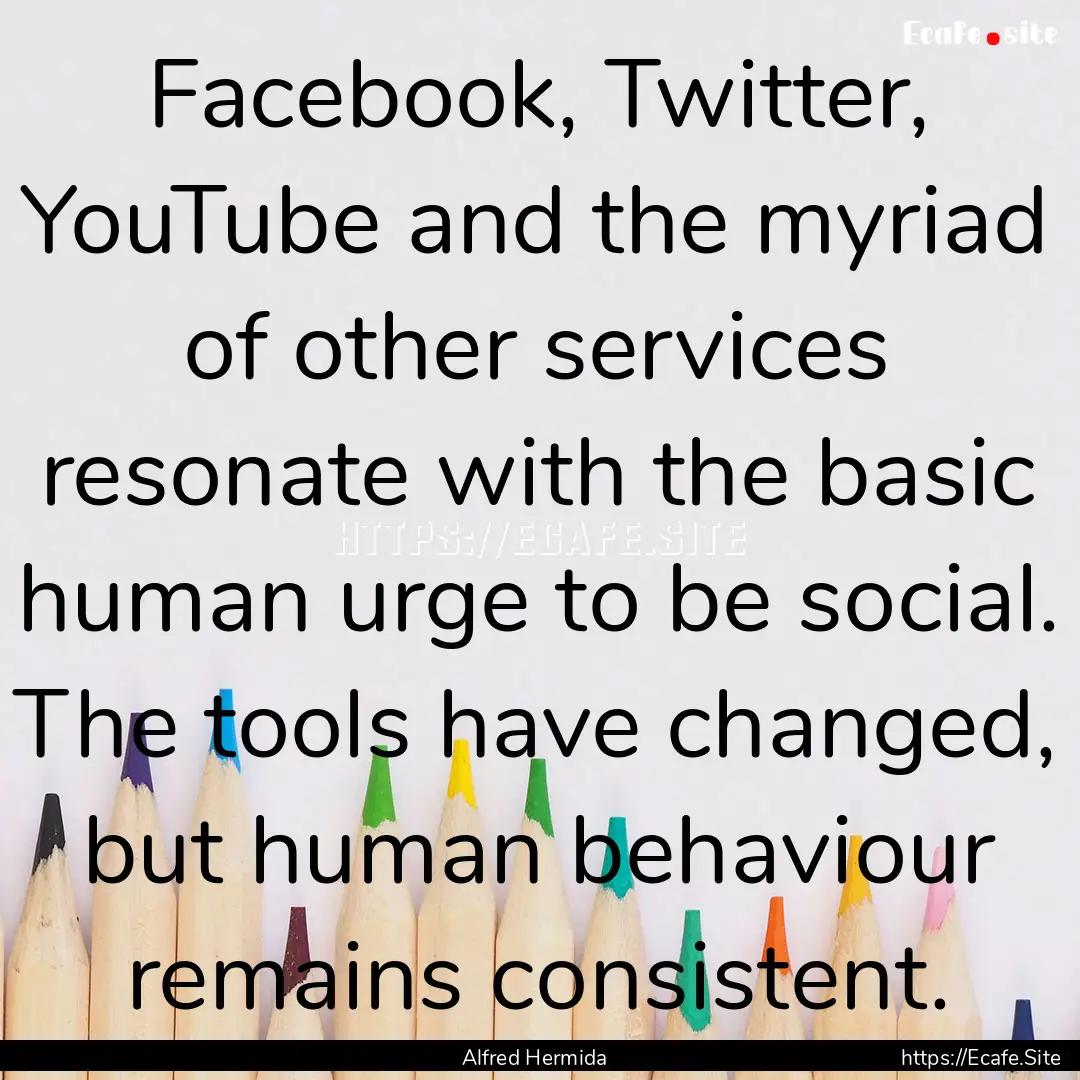 Facebook, Twitter, YouTube and the myriad.... : Quote by Alfred Hermida