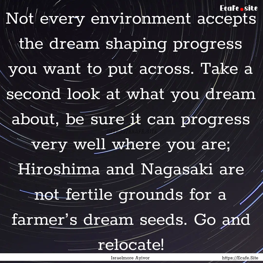 Not every environment accepts the dream shaping.... : Quote by Israelmore Ayivor