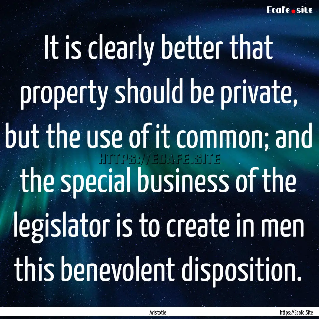 It is clearly better that property should.... : Quote by Aristotle