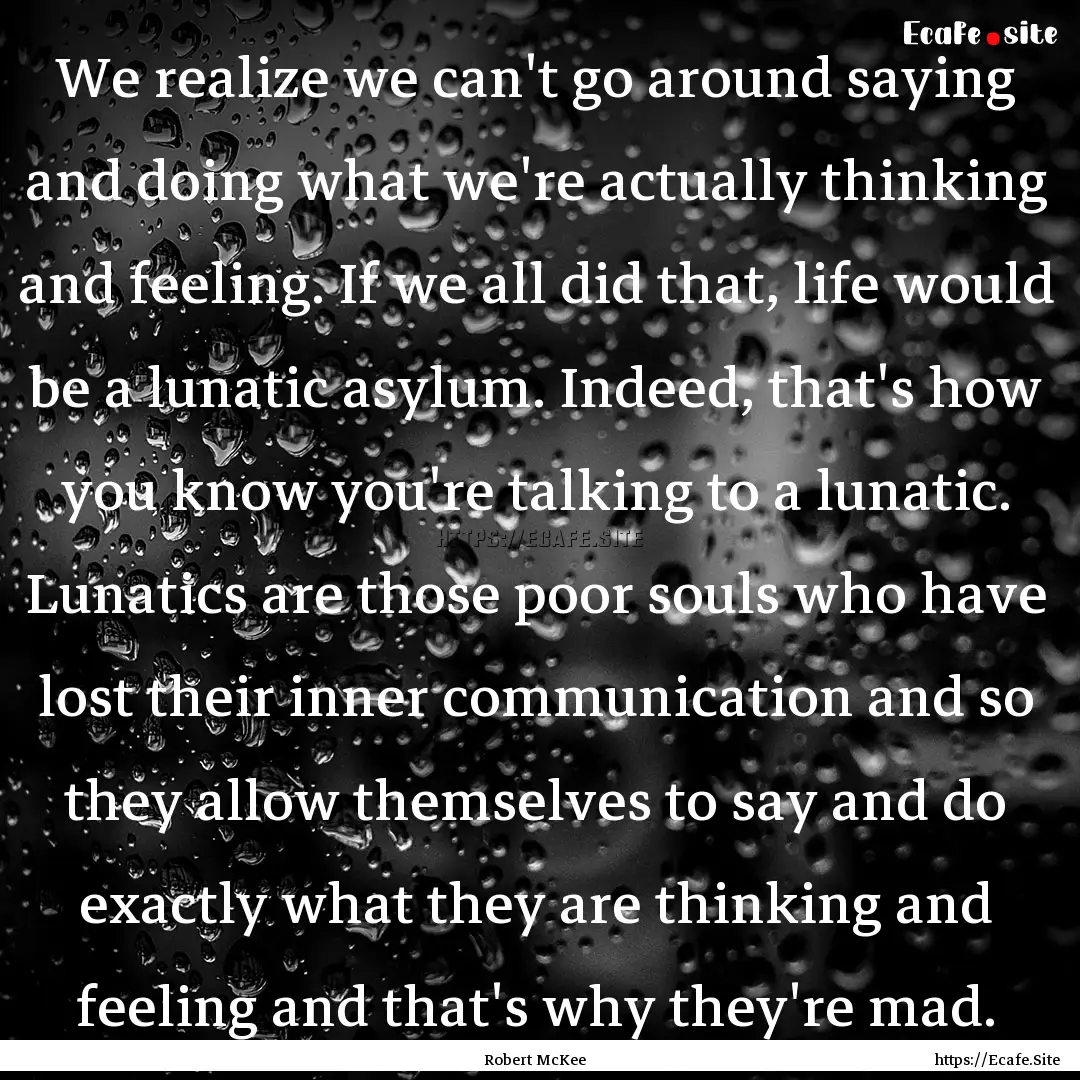 We realize we can't go around saying and.... : Quote by Robert McKee