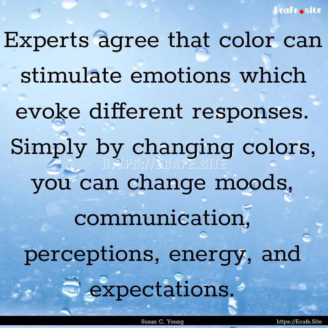 Experts agree that color can stimulate emotions.... : Quote by Susan C. Young