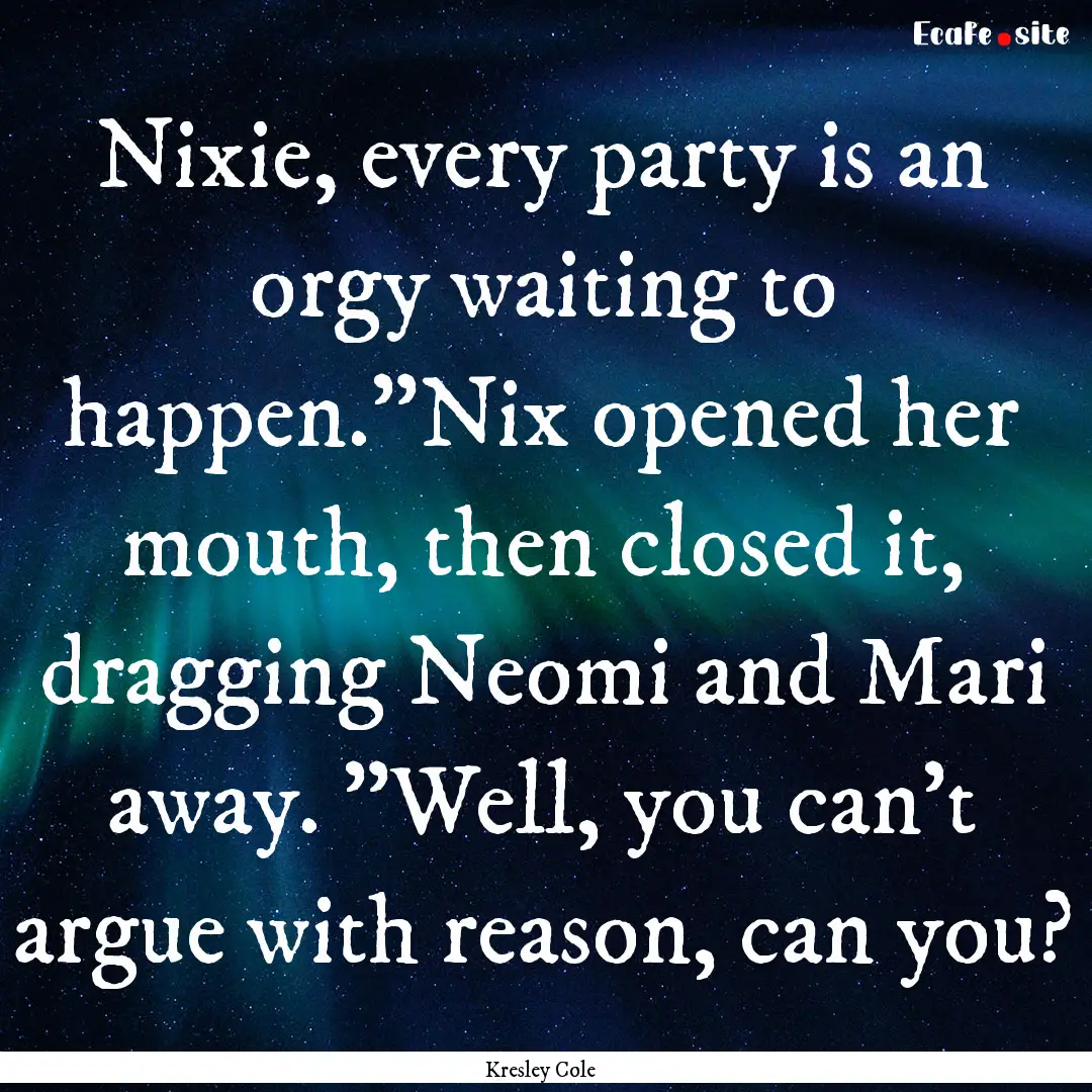 Nixie, every party is an orgy waiting to.... : Quote by Kresley Cole