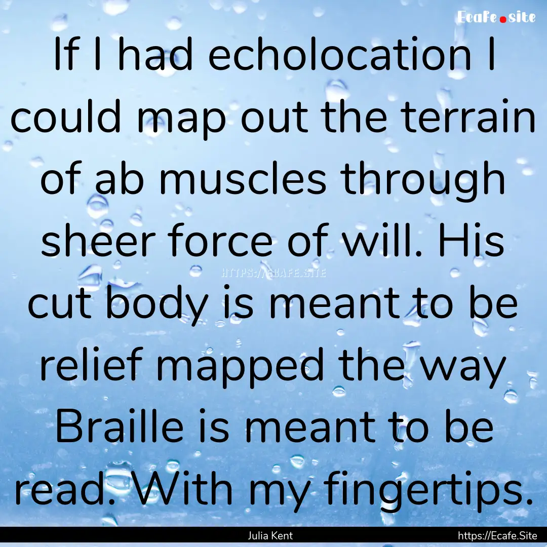 If I had echolocation I could map out the.... : Quote by Julia Kent