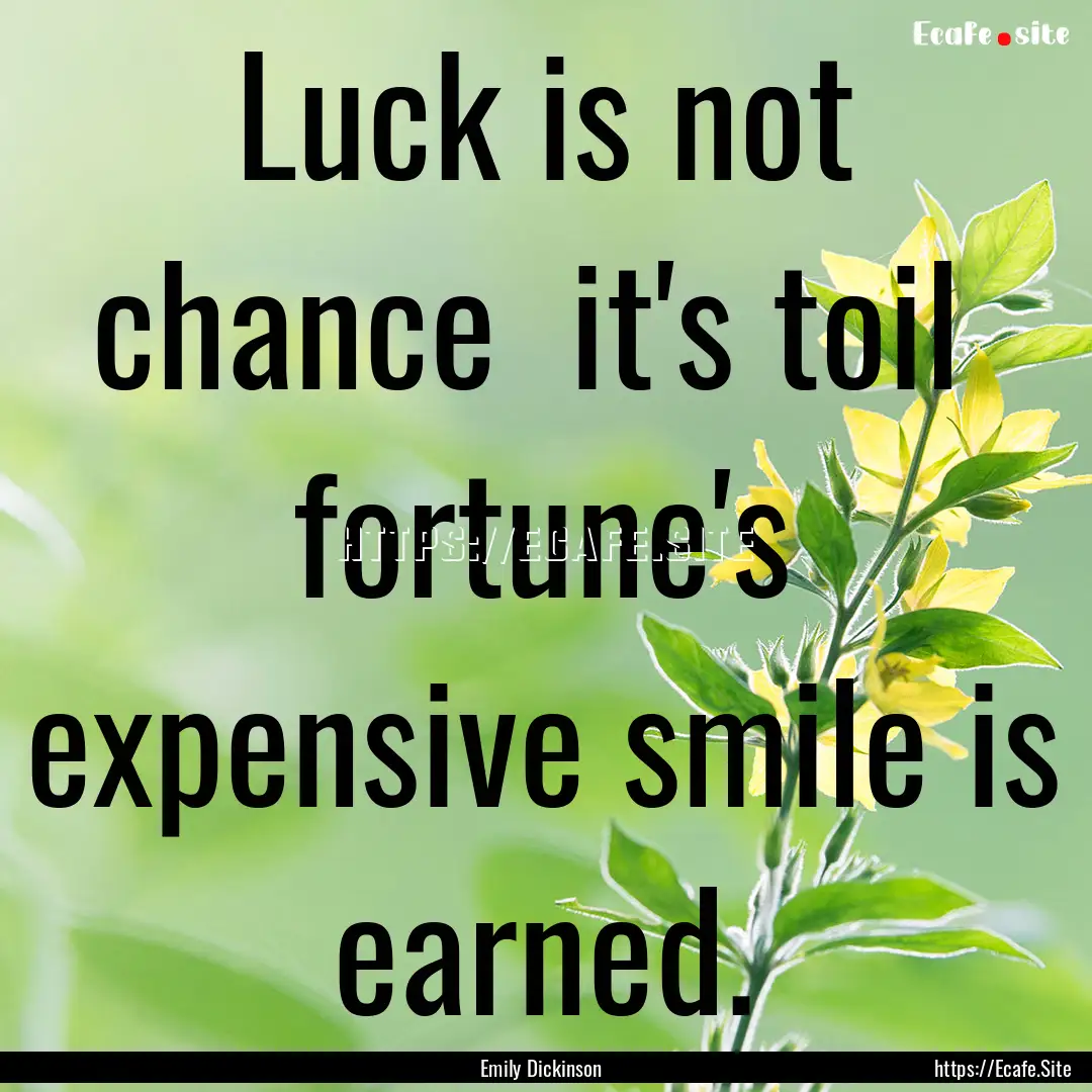 Luck is not chance it's toil fortune's.... : Quote by Emily Dickinson