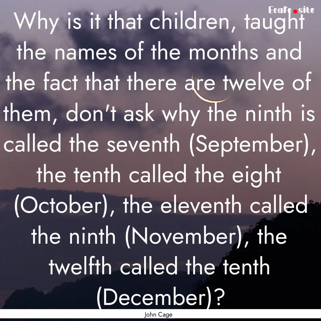 Why is it that children, taught the names.... : Quote by John Cage