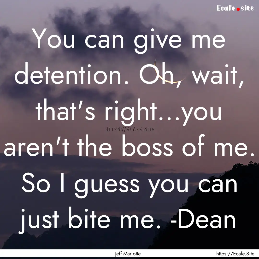 You can give me detention. Oh, wait, that's.... : Quote by Jeff Mariotte