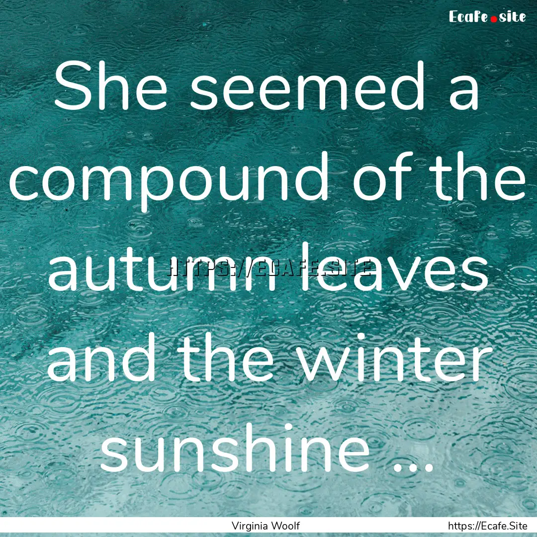 She seemed a compound of the autumn leaves.... : Quote by Virginia Woolf