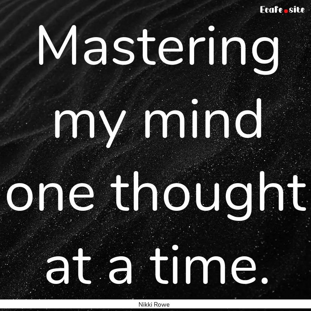 Mastering my mind one thought at a time. : Quote by Nikki Rowe