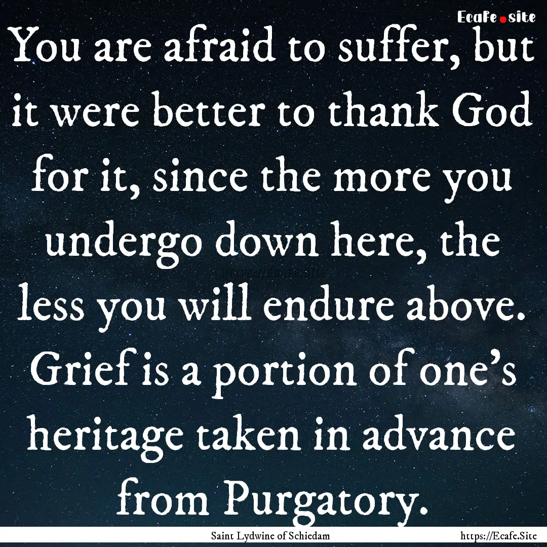 You are afraid to suffer, but it were better.... : Quote by Saint Lydwine of Schiedam