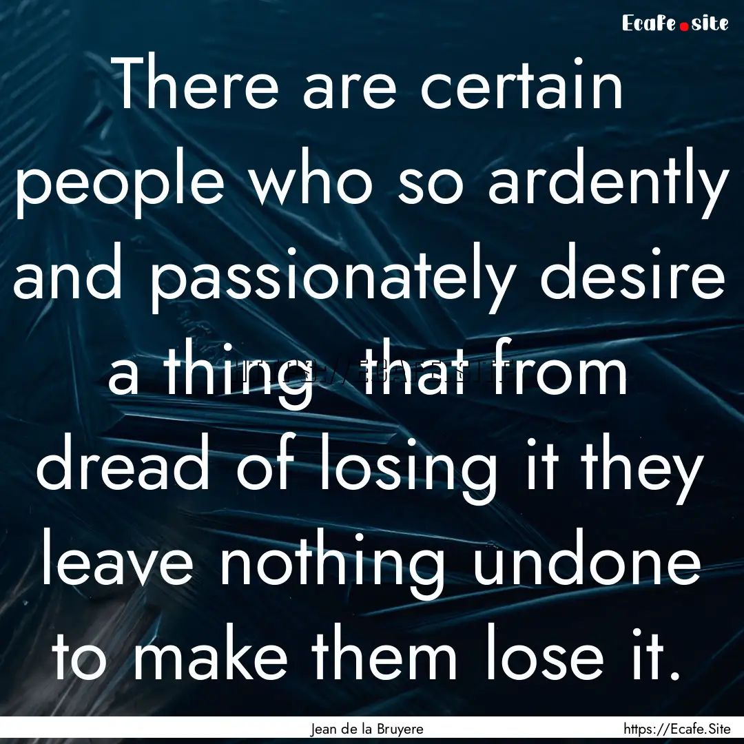 There are certain people who so ardently.... : Quote by Jean de la Bruyere