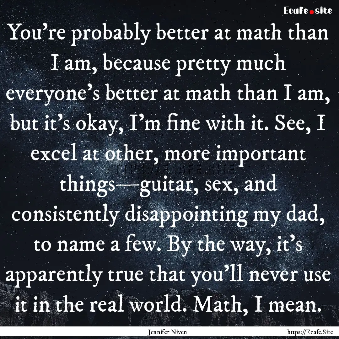 You’re probably better at math than I am,.... : Quote by Jennifer Niven