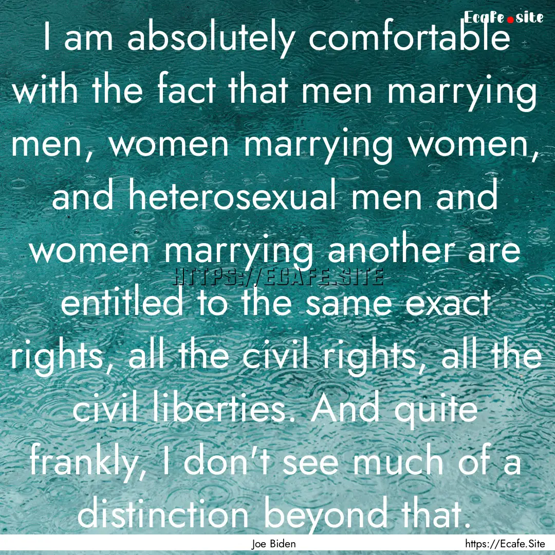 I am absolutely comfortable with the fact.... : Quote by Joe Biden