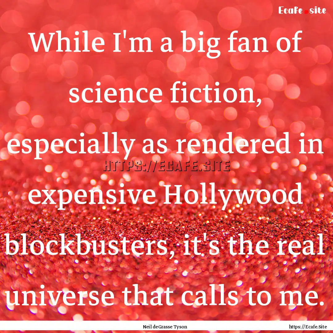 While I'm a big fan of science fiction, especially.... : Quote by Neil deGrasse Tyson