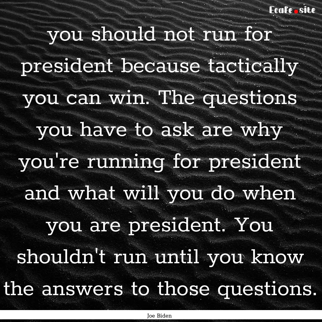 you should not run for president because.... : Quote by Joe Biden