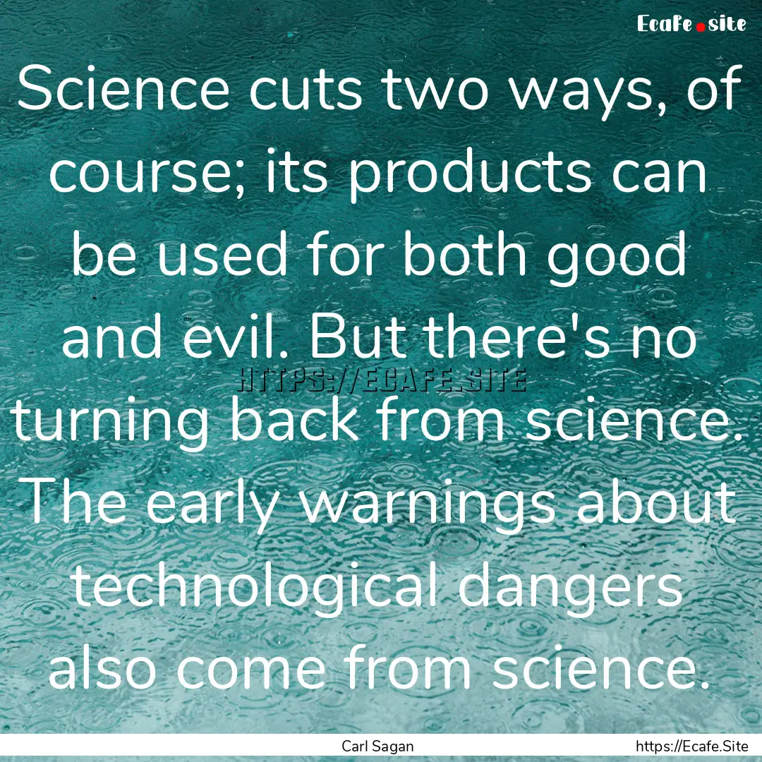 Science cuts two ways, of course; its products.... : Quote by Carl Sagan