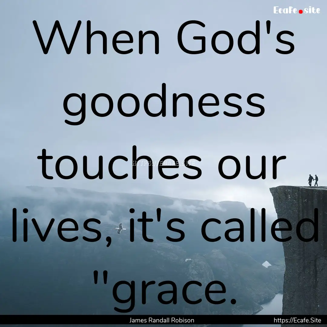 When God's goodness touches our lives, it's.... : Quote by James Randall Robison