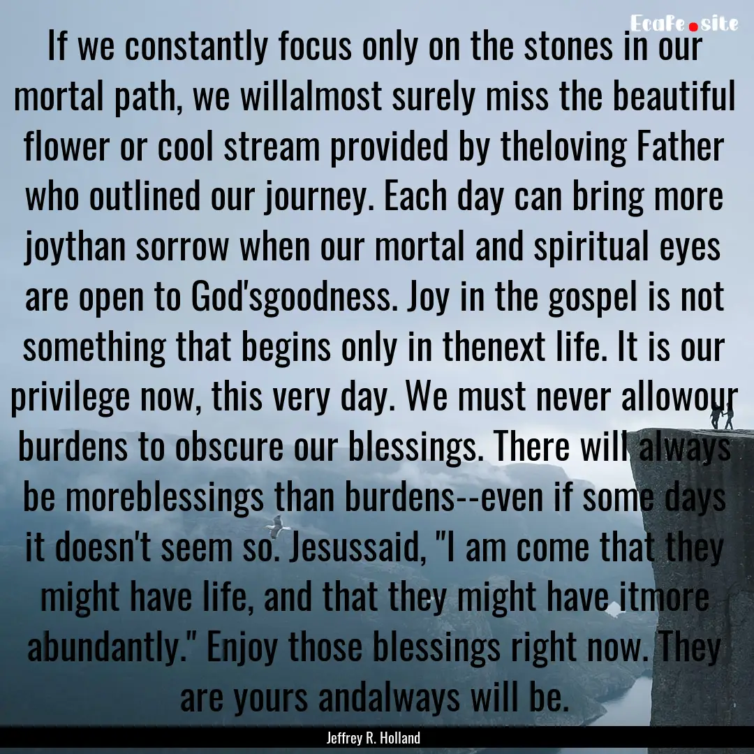 If we constantly focus only on the stones.... : Quote by Jeffrey R. Holland