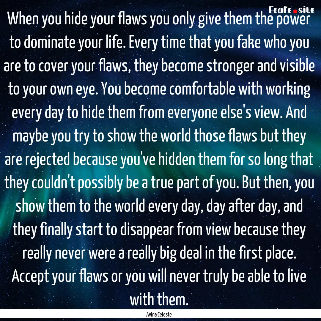 When you hide your flaws you only give them.... : Quote by Avina Celeste