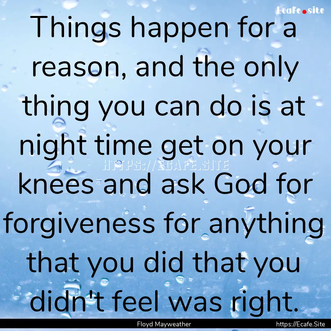 Things happen for a reason, and the only.... : Quote by Floyd Mayweather