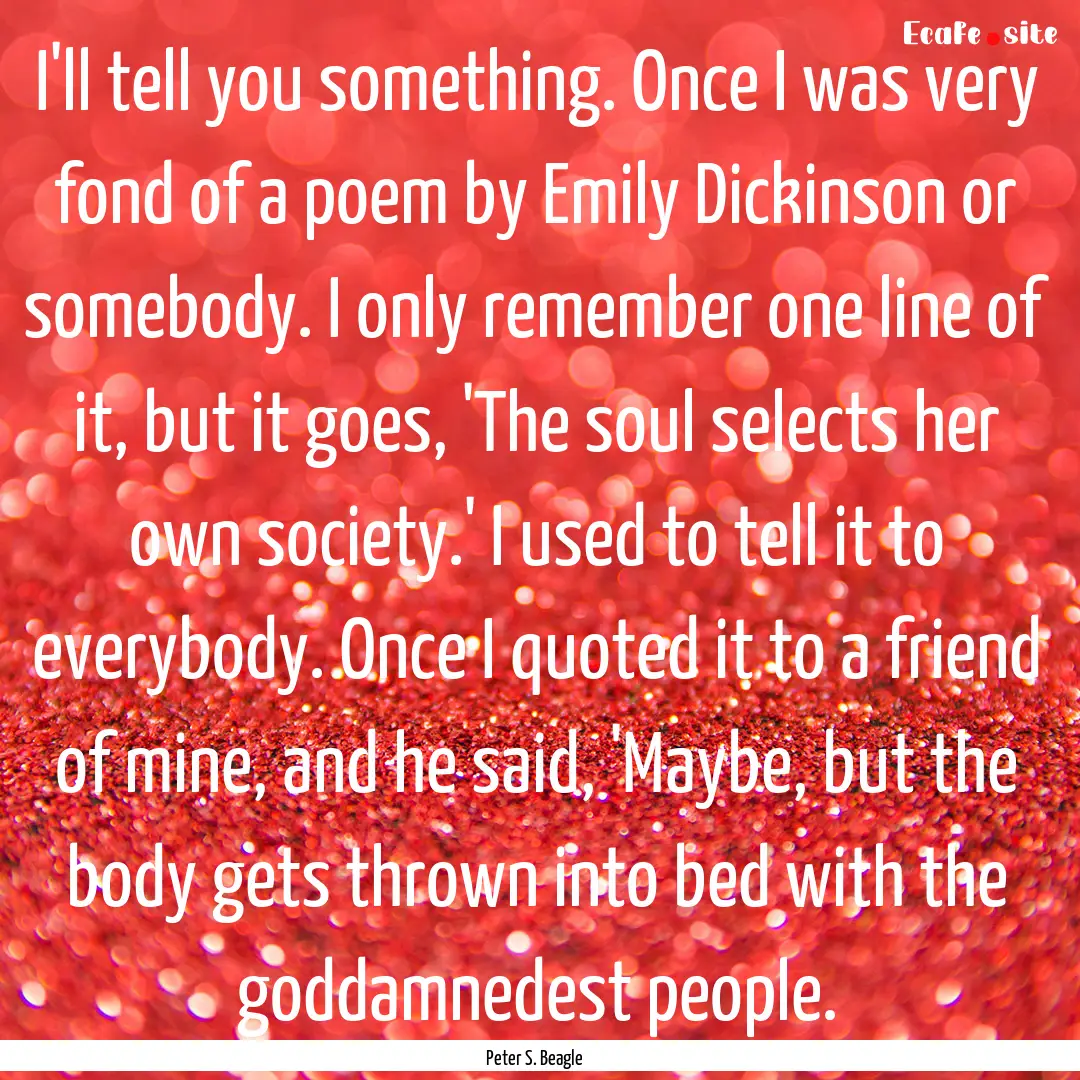 I'll tell you something. Once I was very.... : Quote by Peter S. Beagle