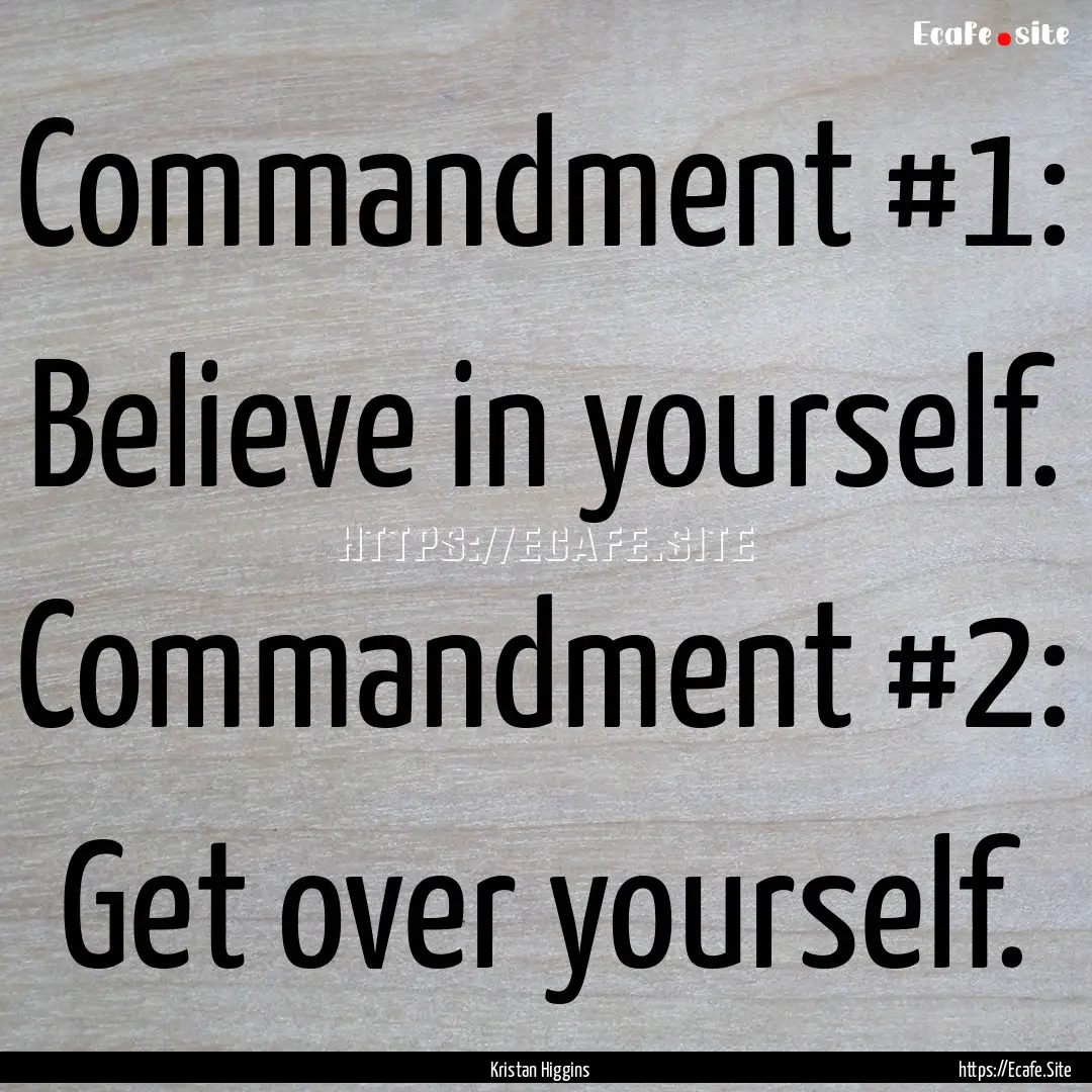 Commandment #1: Believe in yourself. Commandment.... : Quote by Kristan Higgins