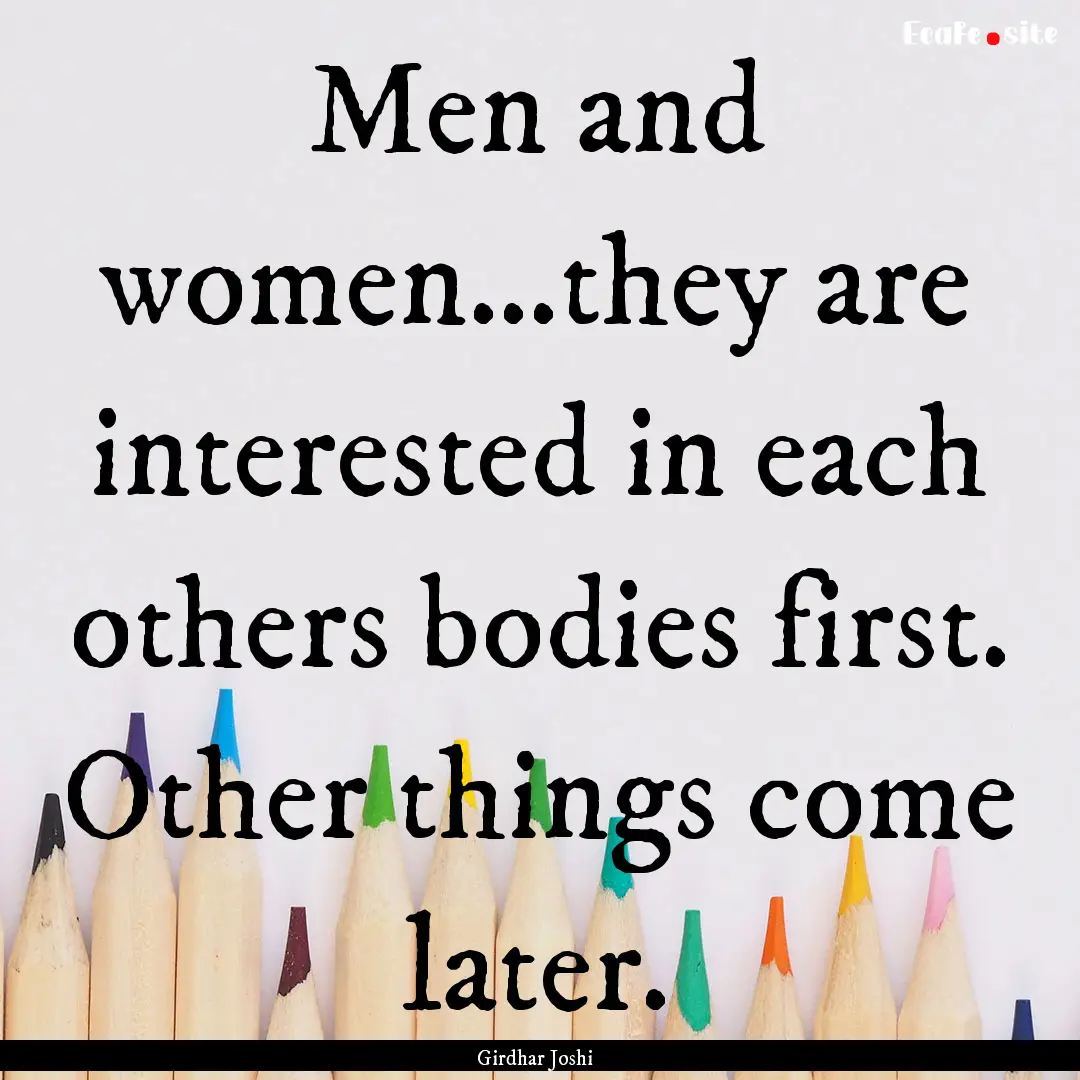 Men and women…they are interested in each.... : Quote by Girdhar Joshi