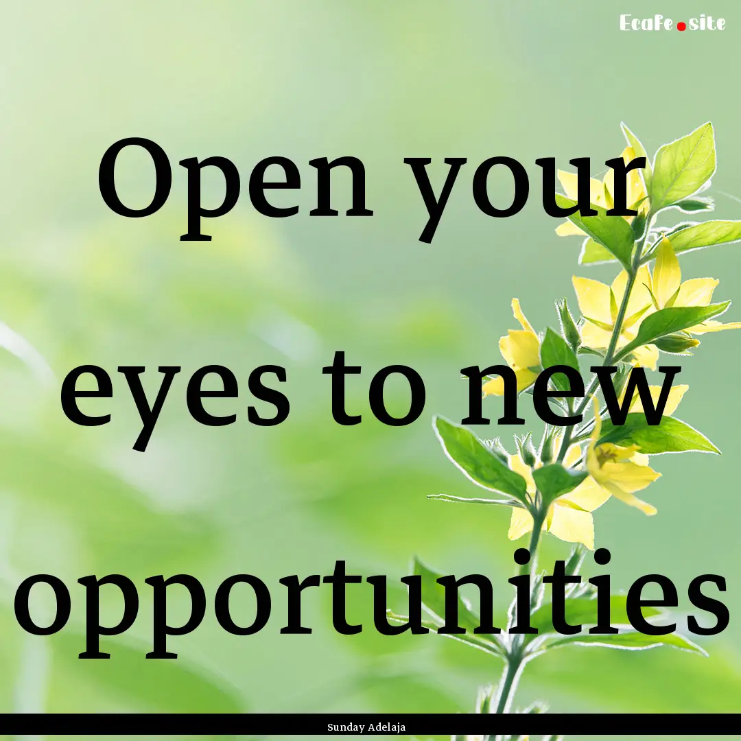 Open your eyes to new opportunities : Quote by Sunday Adelaja