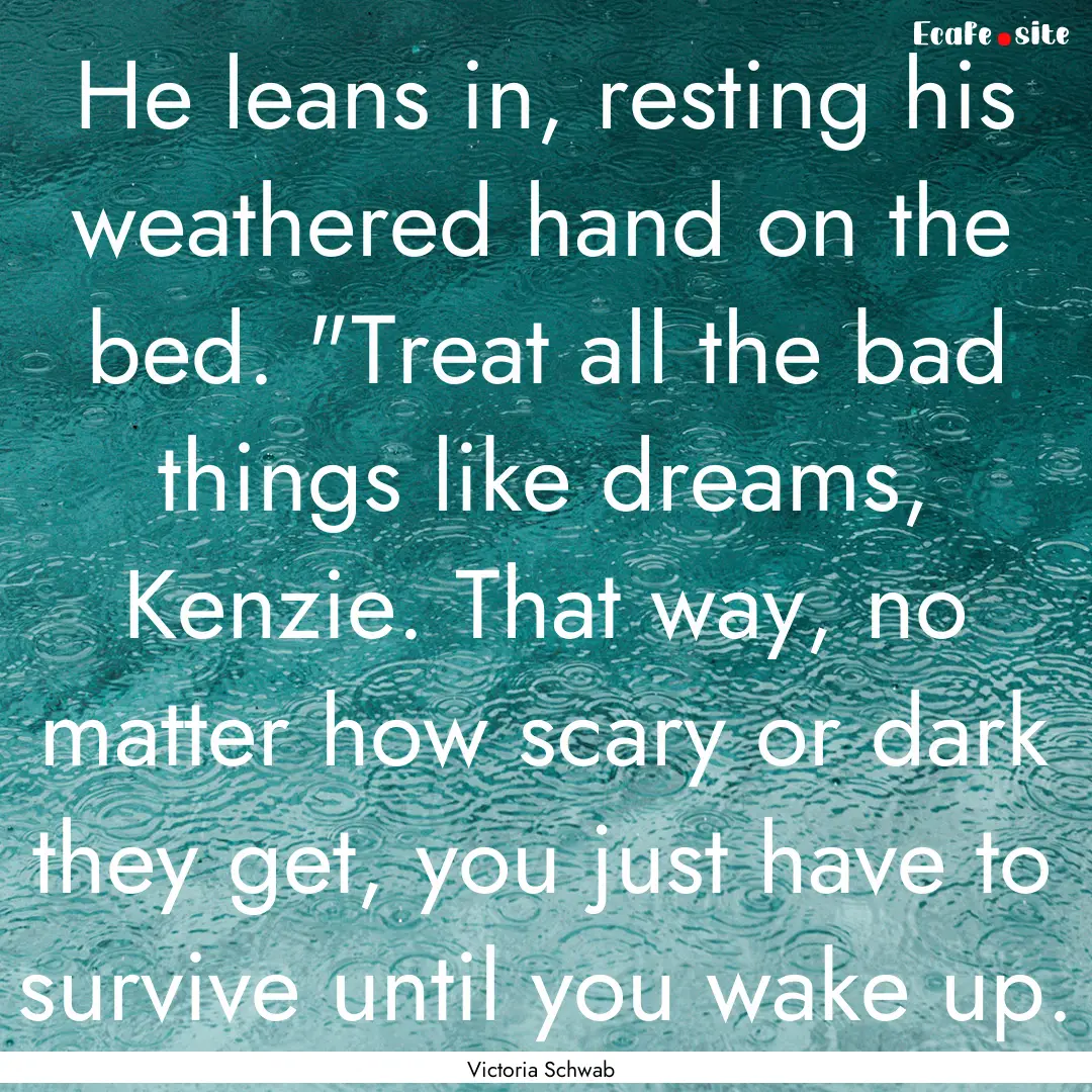 He leans in, resting his weathered hand on.... : Quote by Victoria Schwab