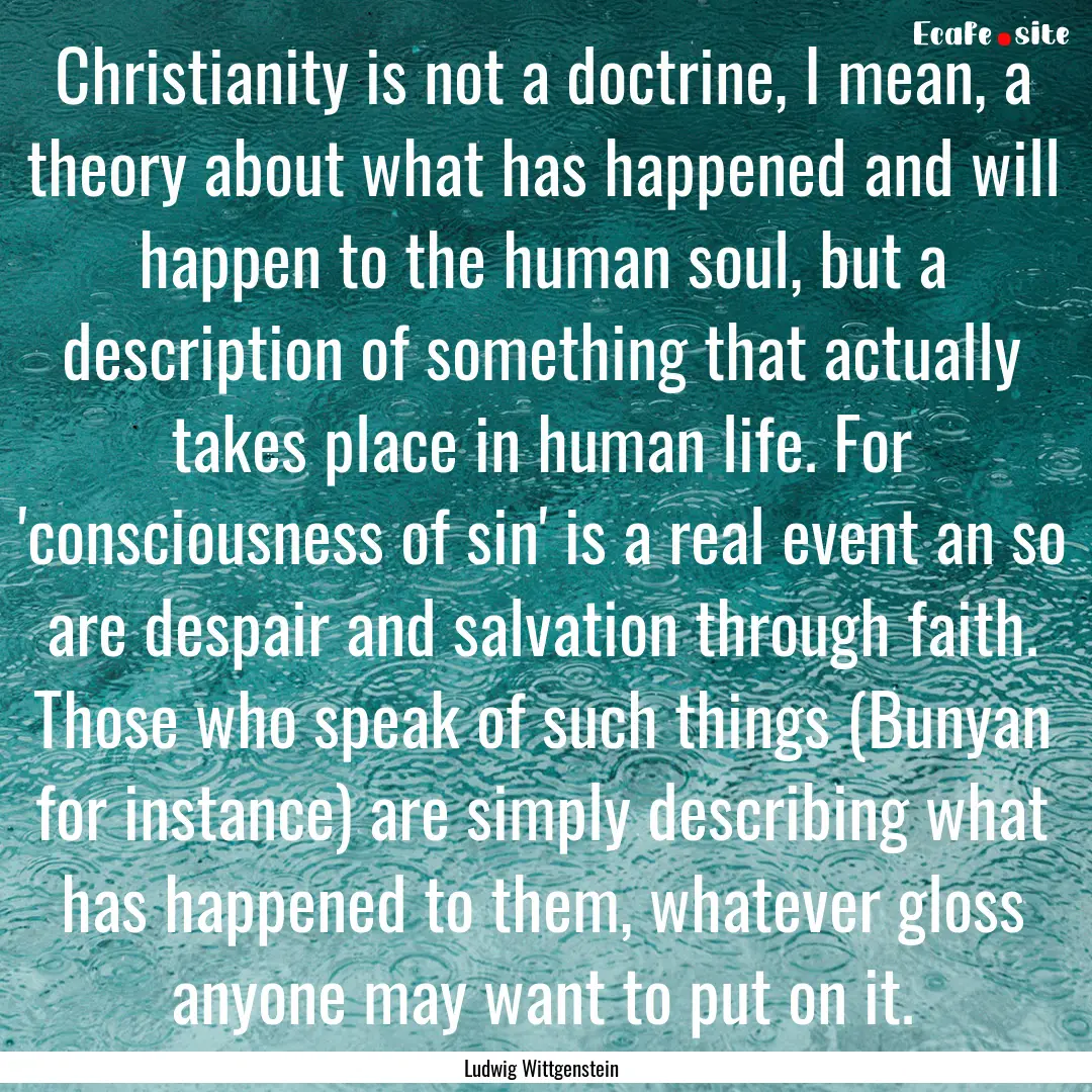 Christianity is not a doctrine, I mean, a.... : Quote by Ludwig Wittgenstein