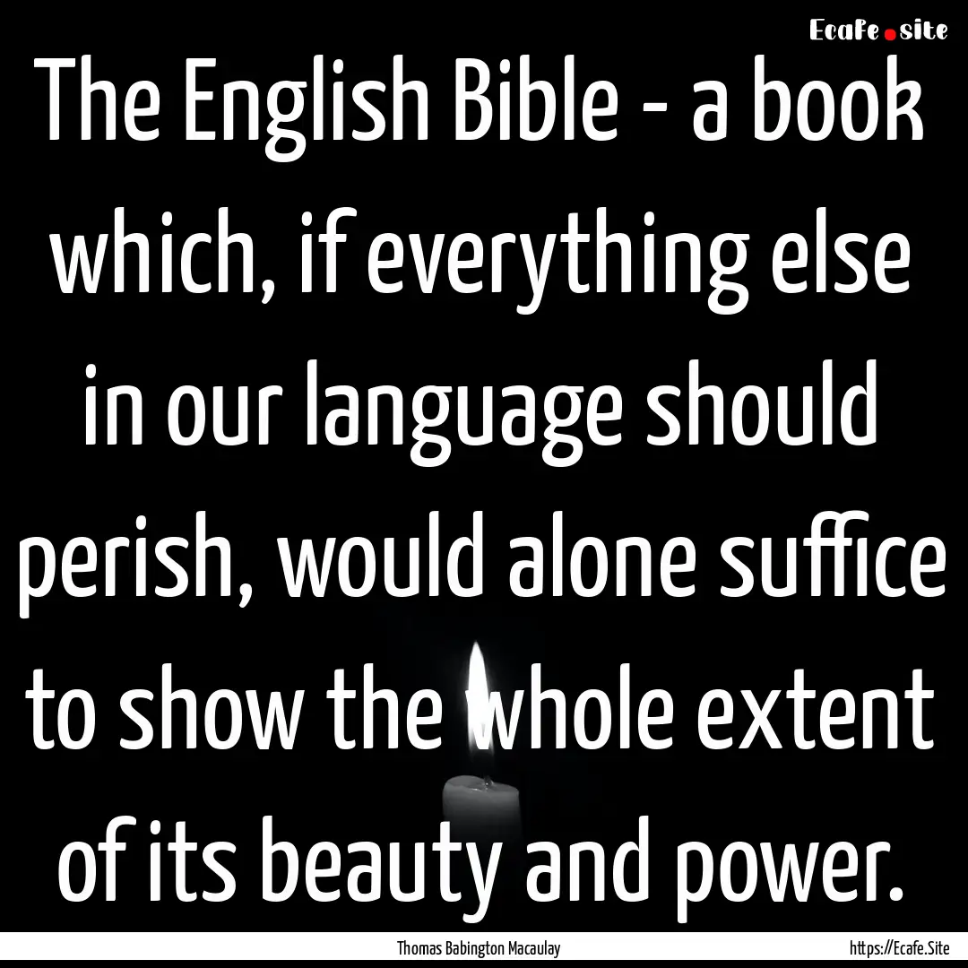 The English Bible - a book which, if everything.... : Quote by Thomas Babington Macaulay