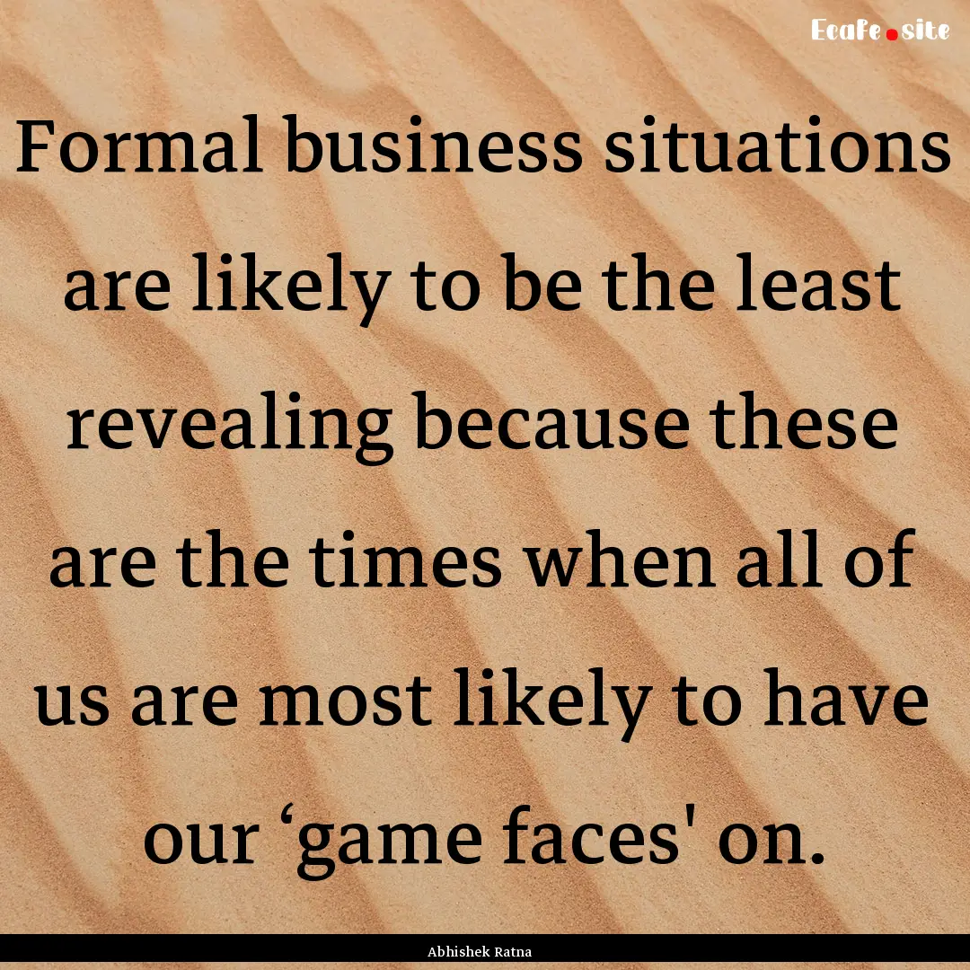 Formal business situations are likely to.... : Quote by Abhishek Ratna