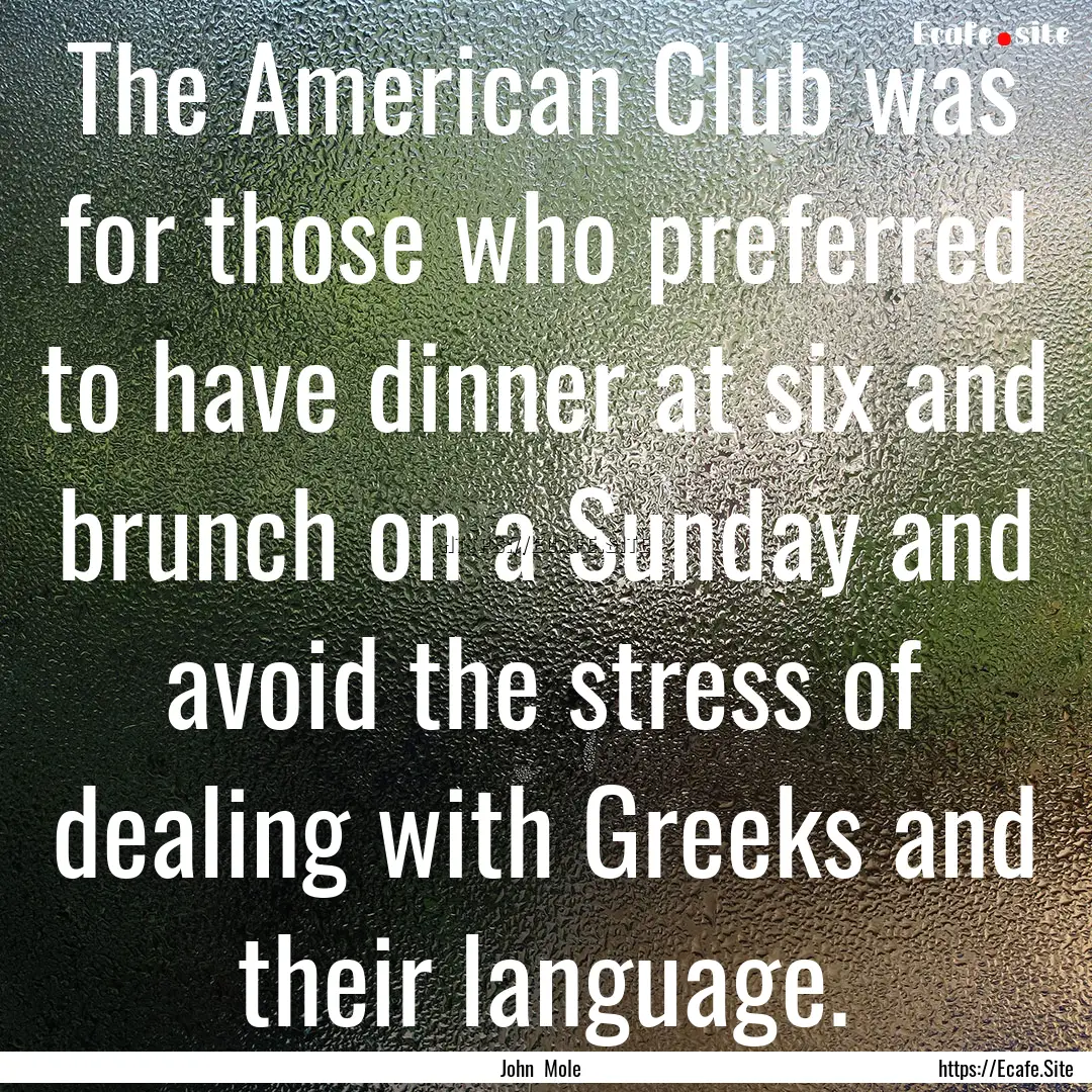 The American Club was for those who preferred.... : Quote by John Mole