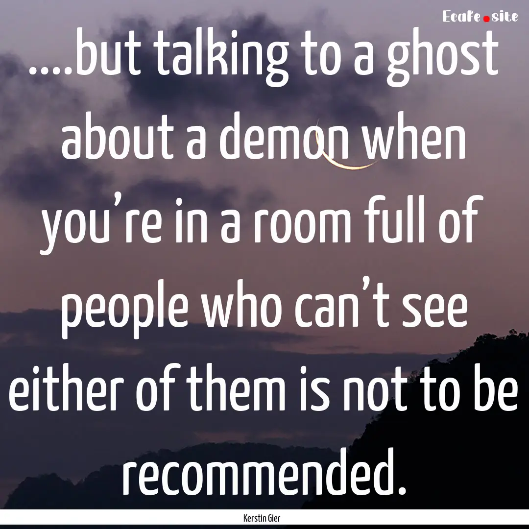 ....but talking to a ghost about a demon.... : Quote by Kerstin Gier