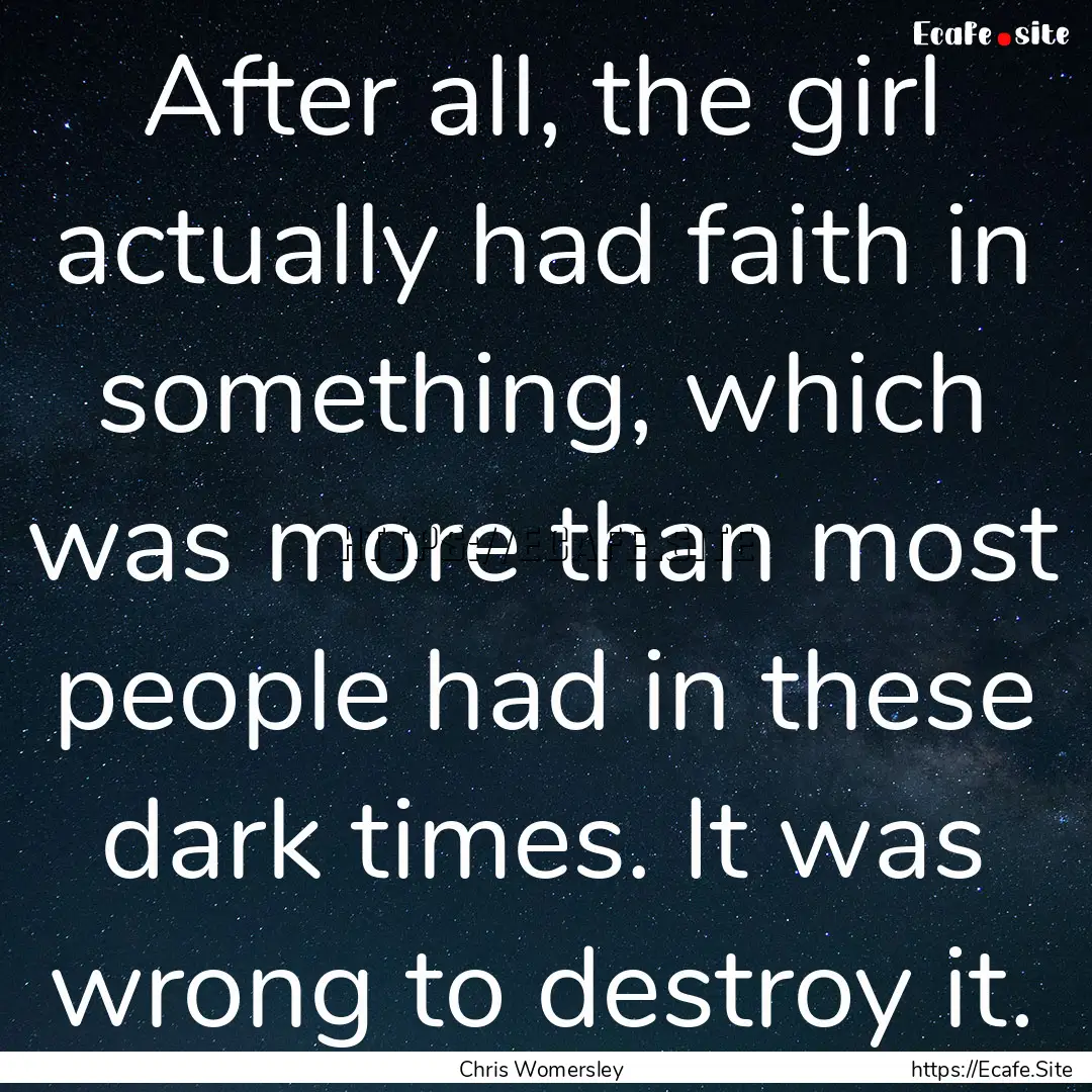 After all, the girl actually had faith in.... : Quote by Chris Womersley