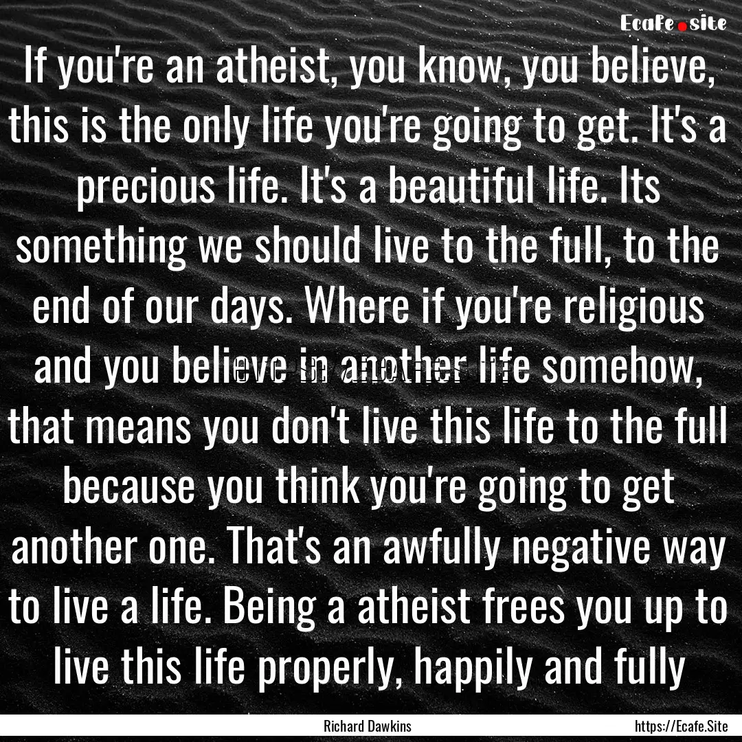 If you're an atheist, you know, you believe,.... : Quote by Richard Dawkins