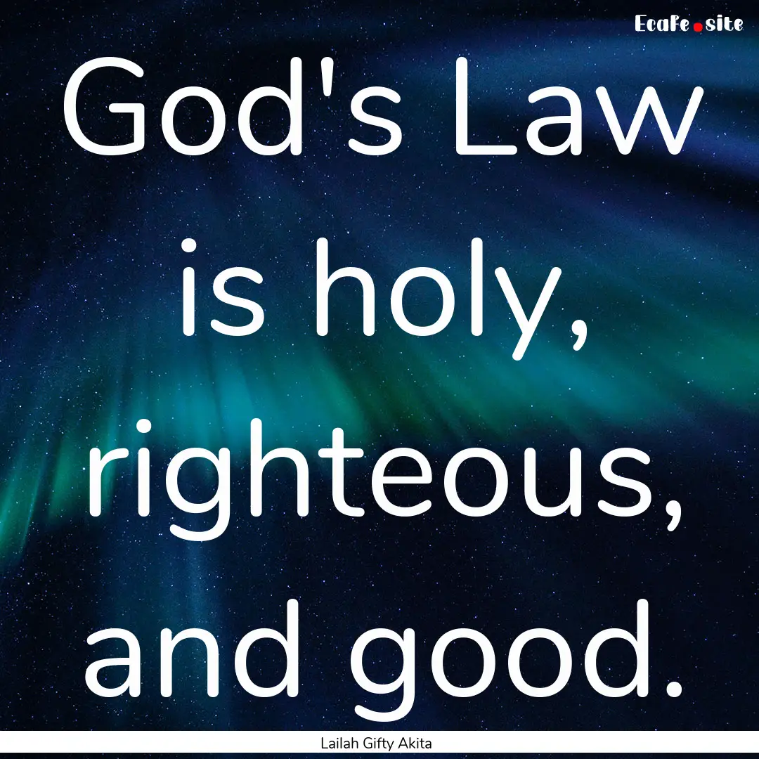 God's Law is holy, righteous, and good. : Quote by Lailah Gifty Akita