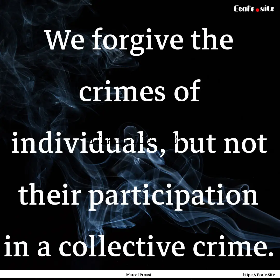 We forgive the crimes of individuals, but.... : Quote by Marcel Proust