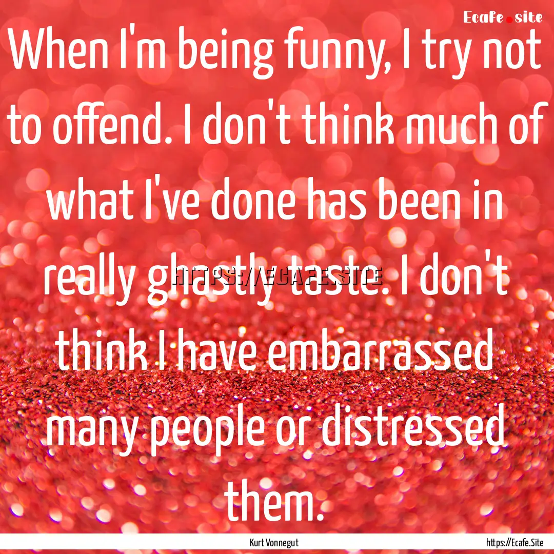 When I'm being funny, I try not to offend..... : Quote by Kurt Vonnegut