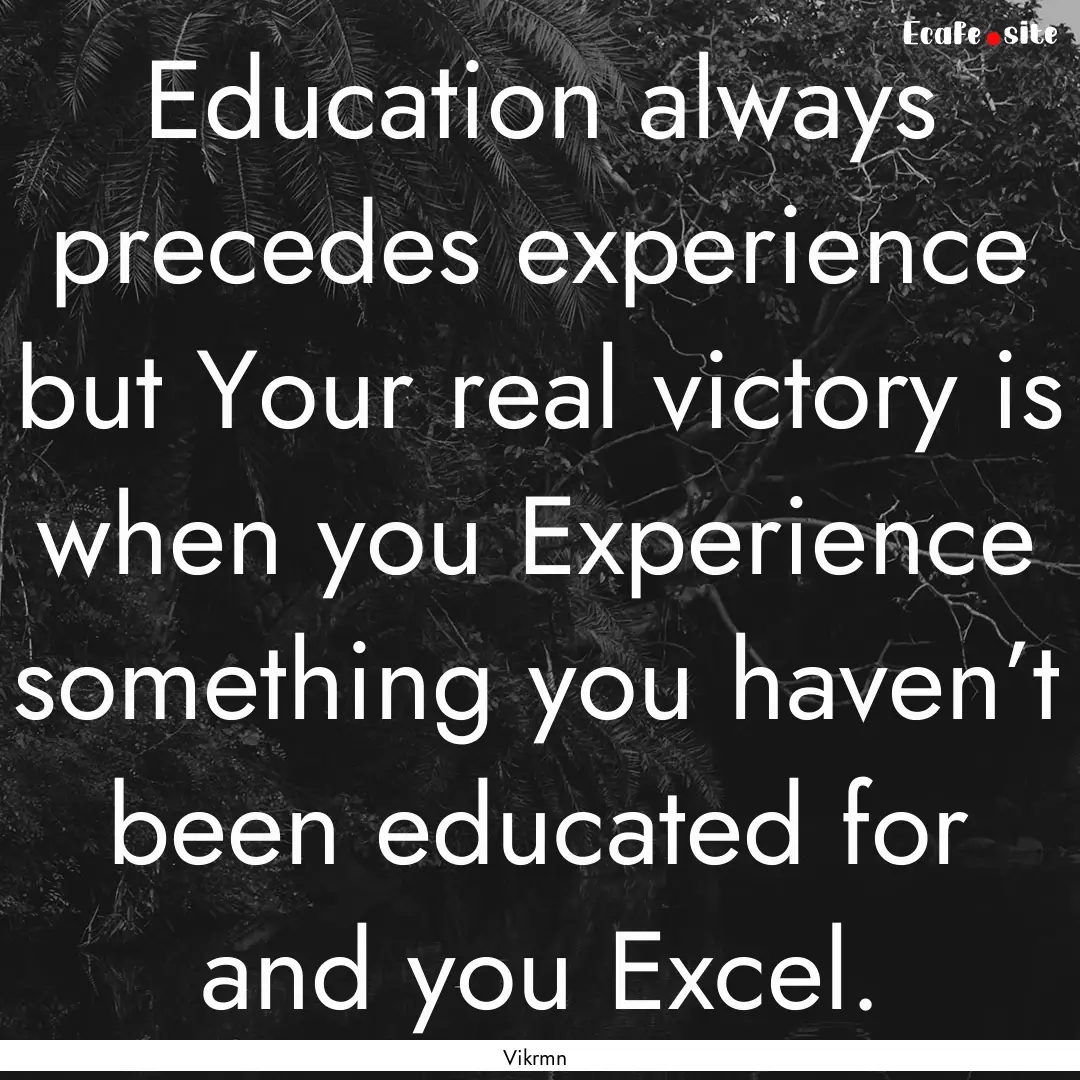 Education always precedes experience but.... : Quote by Vikrmn