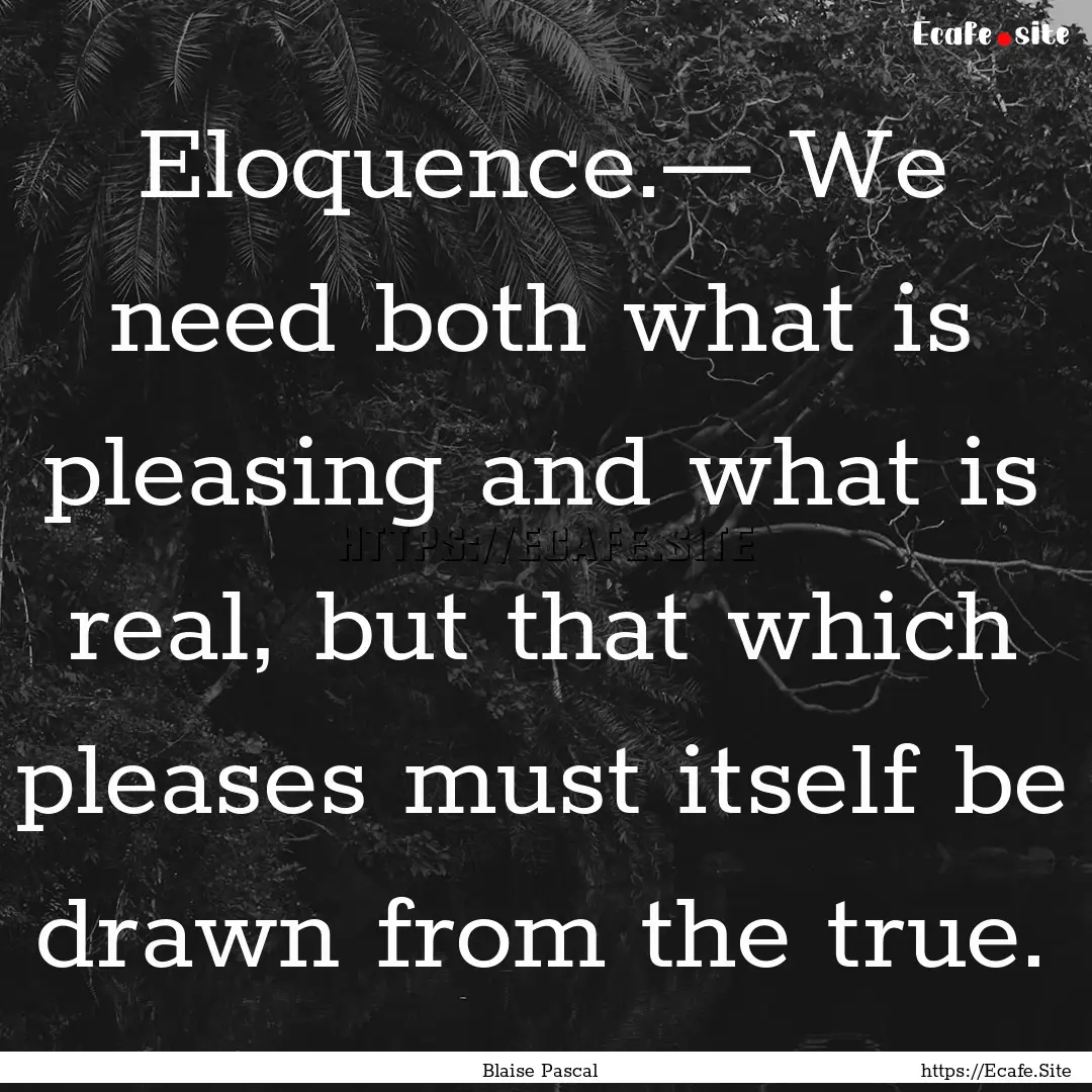 Eloquence.— We need both what is pleasing.... : Quote by Blaise Pascal