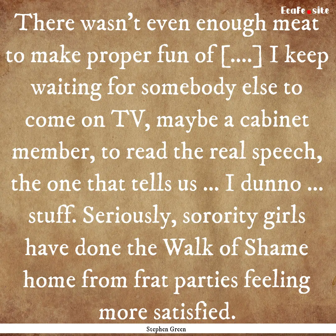 There wasn't even enough meat to make proper.... : Quote by Stephen Green