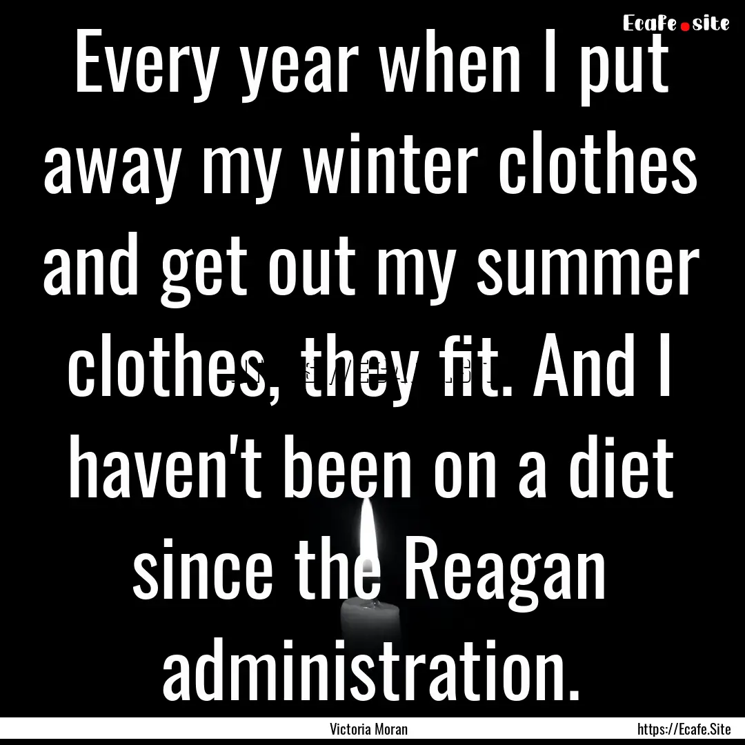 Every year when I put away my winter clothes.... : Quote by Victoria Moran